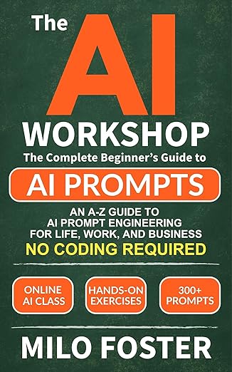 THE AI WORKSHOP: Your Complete Beginner’s Guide to AI Prompts: An A-Z Guide to AI Prompt Engineering for Life, Work, and Business- NO CODING REQUIRED - Epub + Converted Pdf